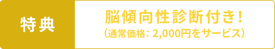 特典：脳傾向性診断付き！（通常価格： 2,000円をサービス）