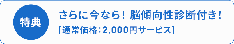 特典：脳傾向性診断付き！（通常価格： 2,000円をサービス）